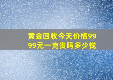 黄金回收今天价格9999元一克贵吗多少钱