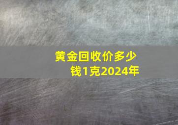 黄金回收价多少钱1克2024年