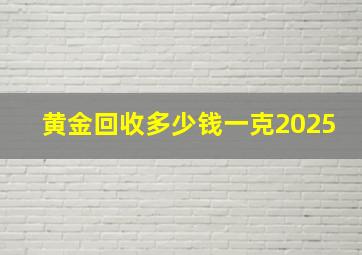 黄金回收多少钱一克2025