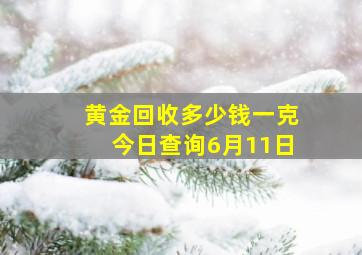 黄金回收多少钱一克今日查询6月11日