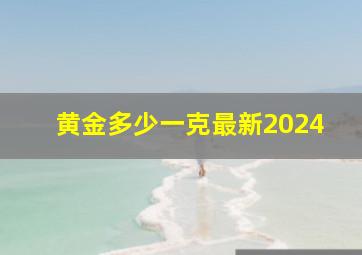 黄金多少一克最新2024