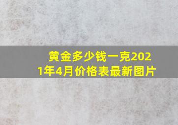 黄金多少钱一克2021年4月价格表最新图片