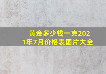 黄金多少钱一克2021年7月价格表图片大全