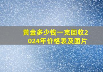 黄金多少钱一克回收2024年价格表及图片