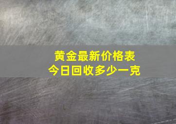 黄金最新价格表今日回收多少一克