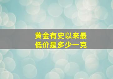 黄金有史以来最低价是多少一克