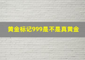 黄金标记999是不是真黄金