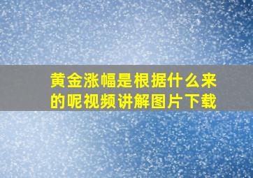 黄金涨幅是根据什么来的呢视频讲解图片下载