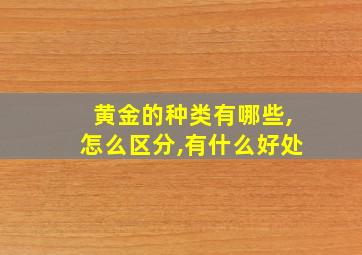 黄金的种类有哪些,怎么区分,有什么好处