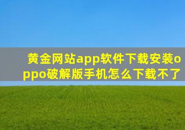 黄金网站app软件下载安装oppo破解版手机怎么下载不了