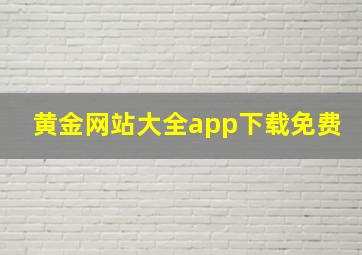 黄金网站大全app下载免费