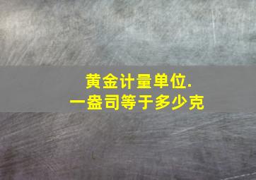 黄金计量单位.一盎司等于多少克