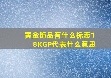 黄金饰品有什么标志18KGP代表什么意思