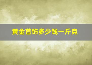 黄金首饰多少钱一斤克