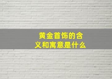 黄金首饰的含义和寓意是什么