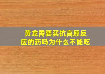 黄龙需要买抗高原反应的药吗为什么不能吃