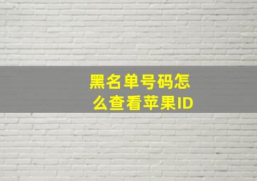 黑名单号码怎么查看苹果ID