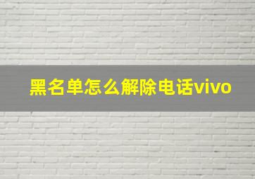 黑名单怎么解除电话vivo