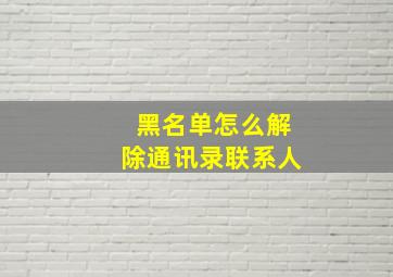 黑名单怎么解除通讯录联系人