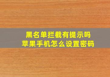 黑名单拦截有提示吗苹果手机怎么设置密码