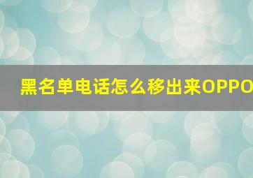 黑名单电话怎么移出来OPPO