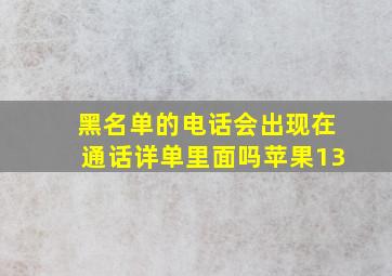 黑名单的电话会出现在通话详单里面吗苹果13