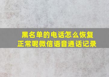 黑名单的电话怎么恢复正常呢微信语音通话记录