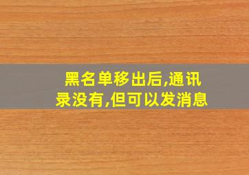 黑名单移出后,通讯录没有,但可以发消息