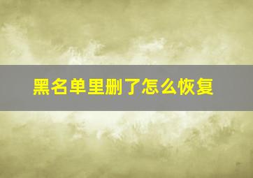 黑名单里删了怎么恢复