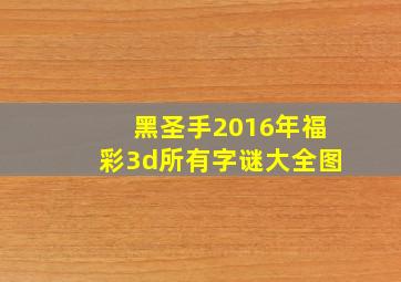 黑圣手2016年福彩3d所有字谜大全图