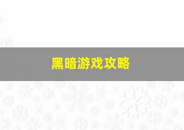 黑暗游戏攻略