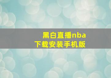 黑白直播nba下载安装手机版