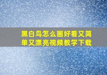 黑白鸟怎么画好看又简单又漂亮视频教学下载