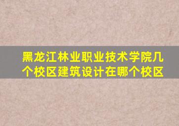 黑龙江林业职业技术学院几个校区建筑设计在哪个校区