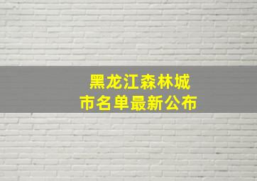 黑龙江森林城市名单最新公布