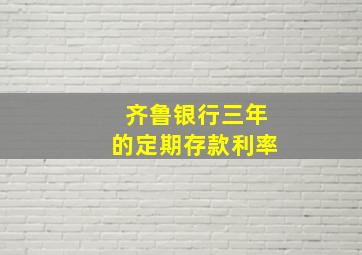 齐鲁银行三年的定期存款利率