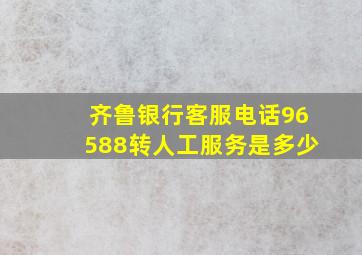 齐鲁银行客服电话96588转人工服务是多少