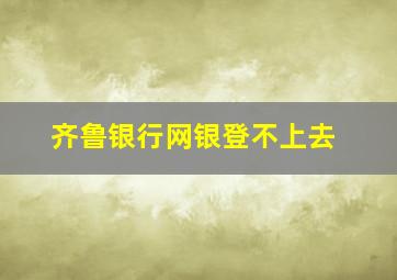 齐鲁银行网银登不上去