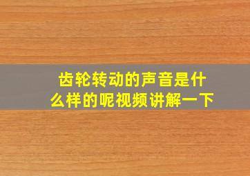 齿轮转动的声音是什么样的呢视频讲解一下