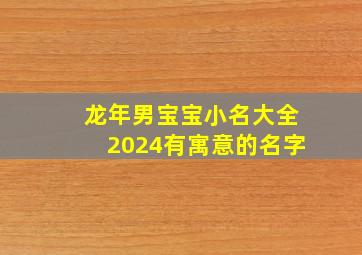 龙年男宝宝小名大全2024有寓意的名字