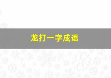 龙打一字成语