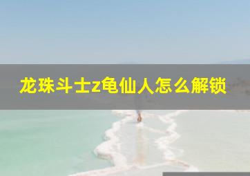 龙珠斗士z龟仙人怎么解锁