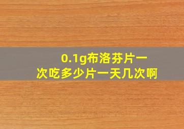 0.1g布洛芬片一次吃多少片一天几次啊