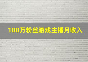 100万粉丝游戏主播月收入