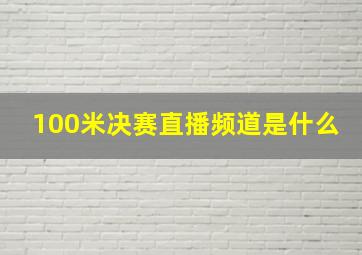 100米决赛直播频道是什么