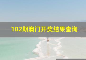 102期澳门开奖结果查询