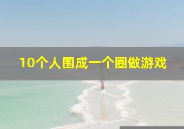 10个人围成一个圈做游戏