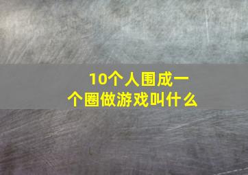 10个人围成一个圈做游戏叫什么