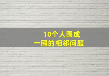 10个人围成一圈的相邻问题