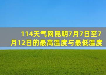 114天气网昆明7月7日至7月12日的最高温度与最低温度